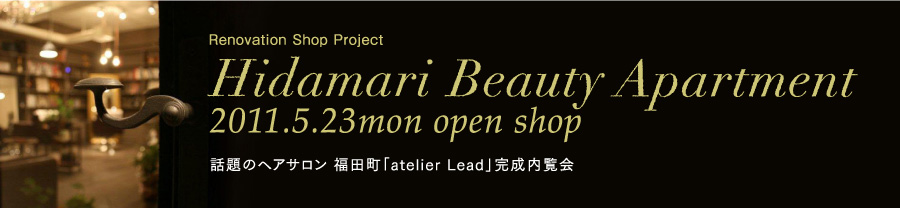 Renovation Shop Project Hidamari Beauty Apartment 2011.5.23mon open shop 福田町「atelierLead」完成内覧会